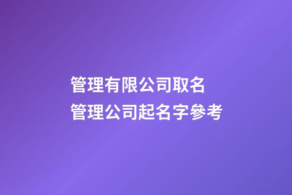 管理有限公司取名 管理公司起名字參考-第1張-公司起名-玄機(jī)派